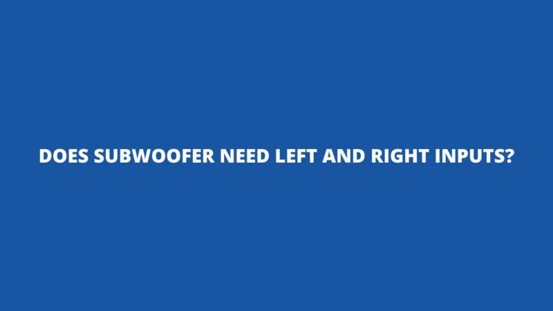 Does subwoofer need left and right inputs?