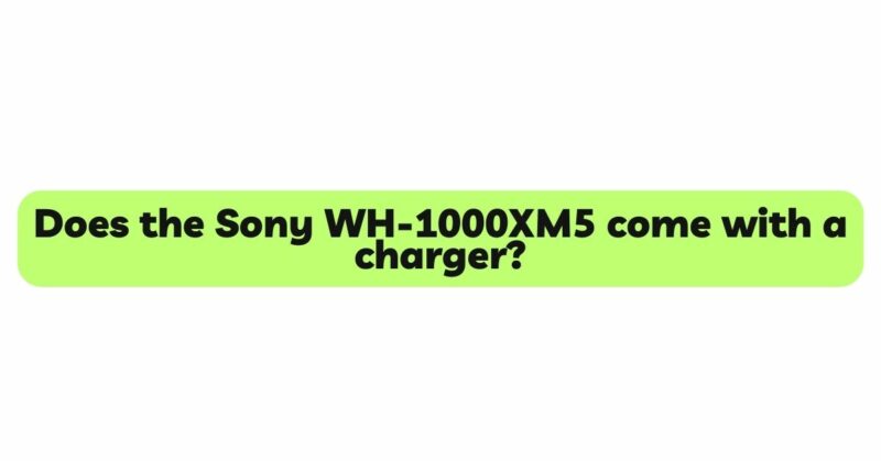 Does the Sony WH-1000XM5 come with a charger?