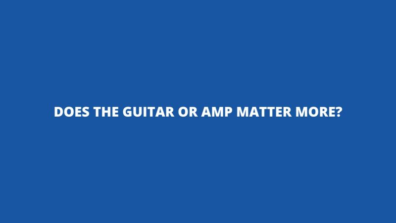 Does the guitar or amp matter more?