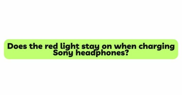 does-the-red-light-stay-on-when-charging-sony-headphones-all-for