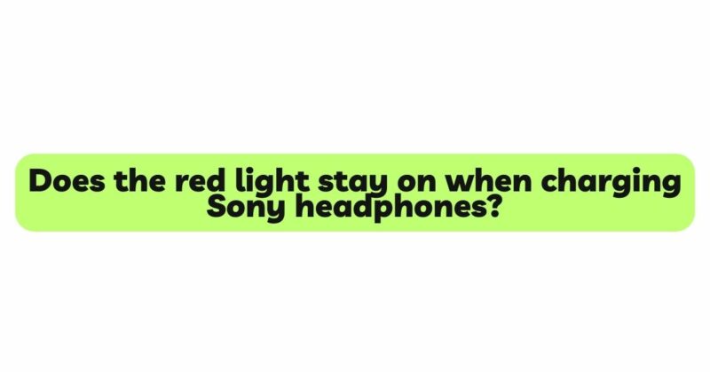 Does the red light stay on when charging Sony headphones?