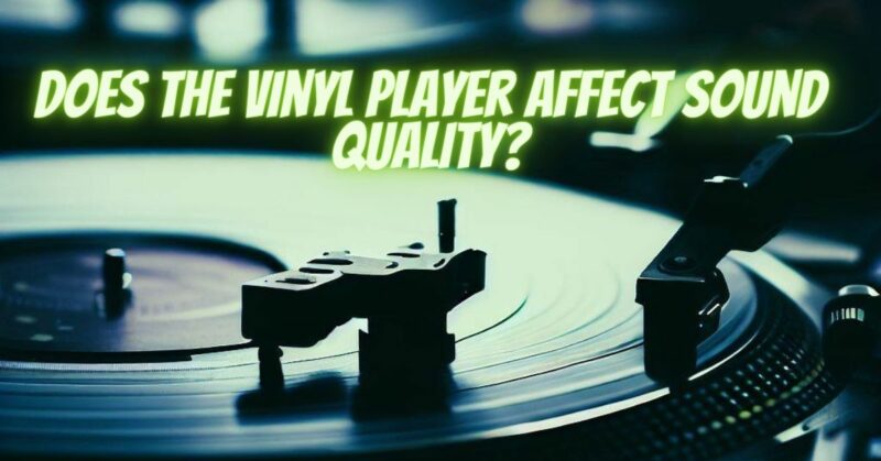 Does the vinyl player affect sound quality?