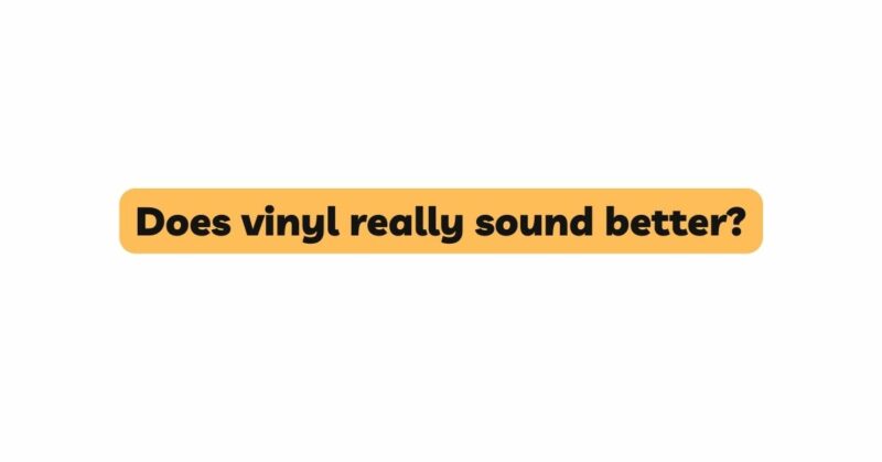 Does vinyl really sound better?