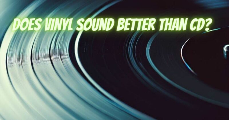 Does vinyl sound better than CD?