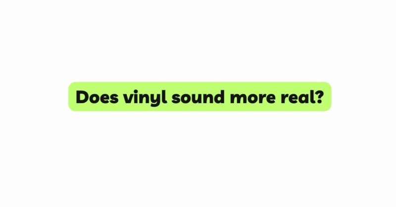 Does vinyl sound more real?