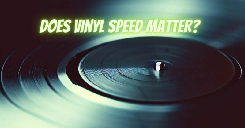 Does vinyl speed matter?