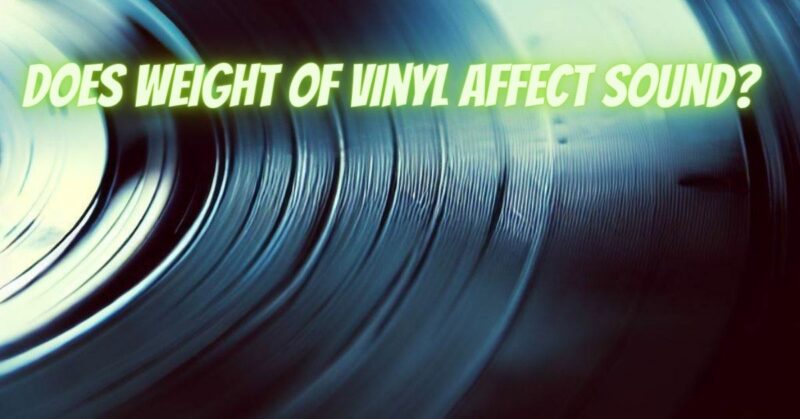 Does weight of vinyl affect sound?