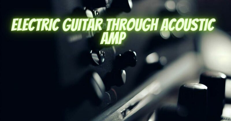 Electric guitar through acoustic amp