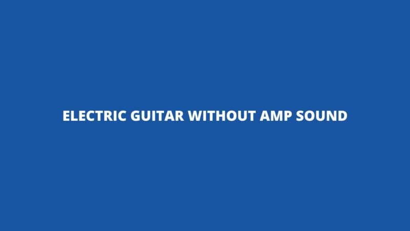 Electric guitar without amp sound