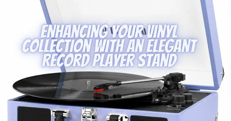 Enhancing Your Vinyl Collection with an Elegant Record Player Stand