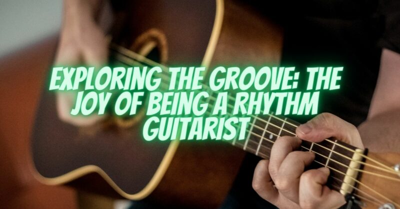 Exploring the Groove: The Joy of Being a Rhythm Guitarist
