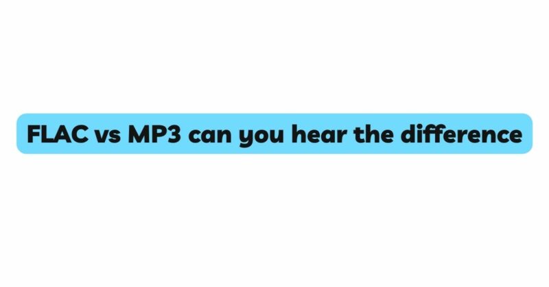 FLAC vs MP3 can you hear the difference