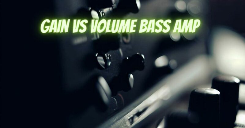 Gain vs volume bass amp