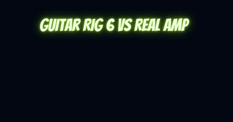Guitar Rig 6 vs real amp