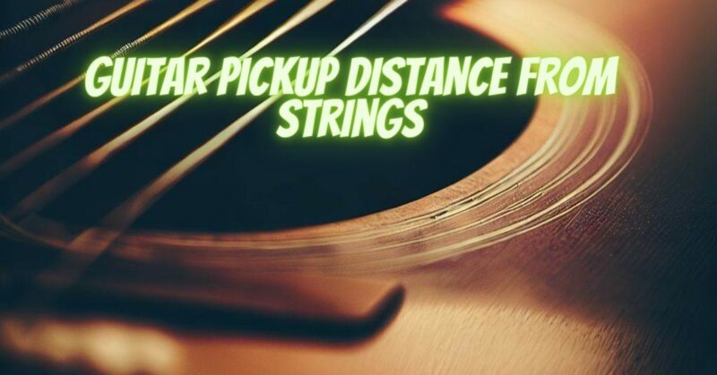 Guitar pickup distance from strings