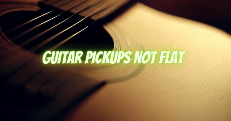 Guitar pickups not flat
