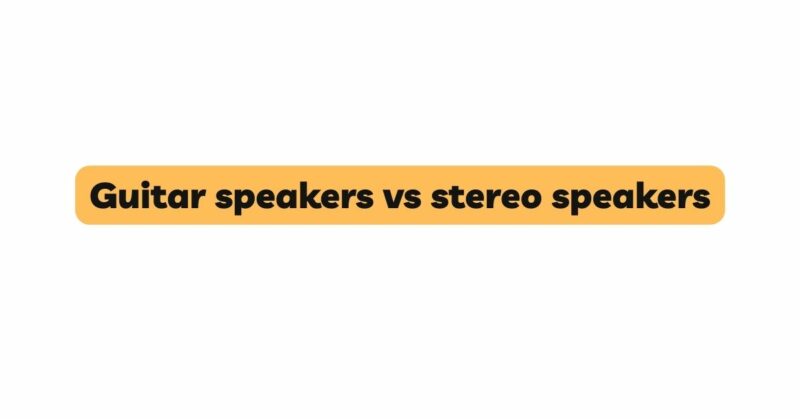 Guitar speakers vs stereo speakers