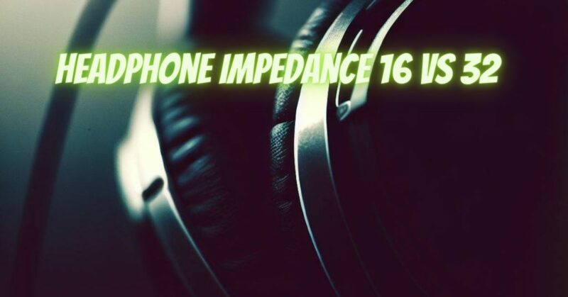 Headphone impedance 16 vs 32