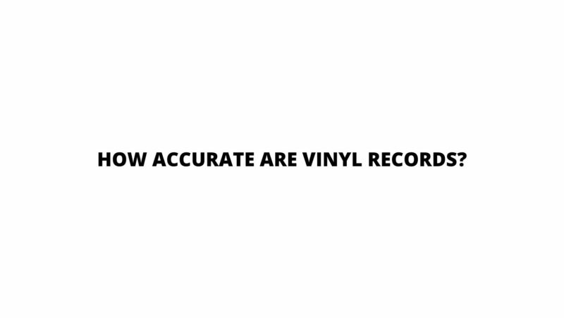 How accurate are vinyl records?