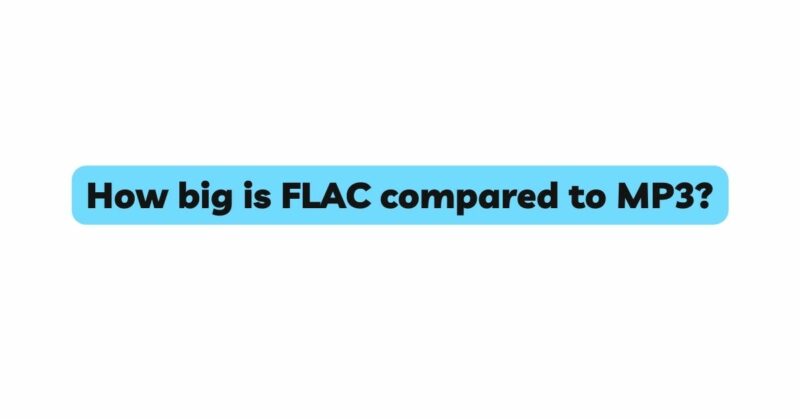 How big is FLAC compared to MP3?