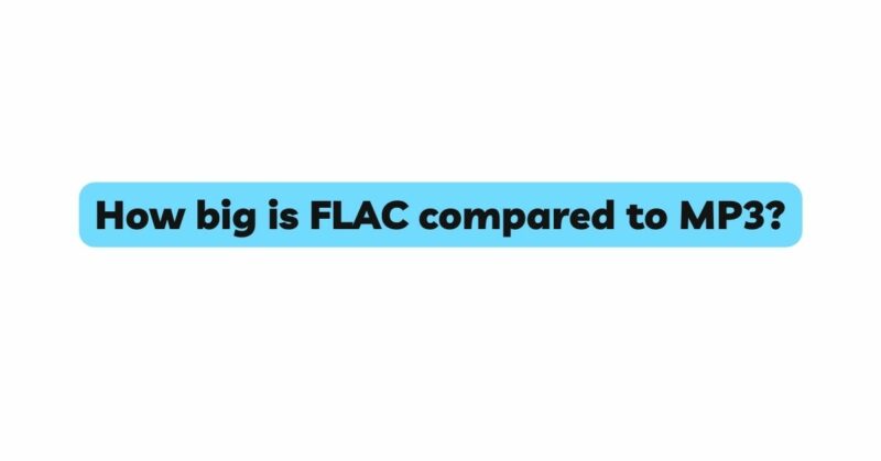 How big is FLAC compared to MP3?