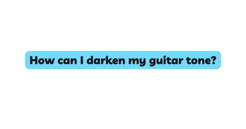How can I darken my guitar tone?