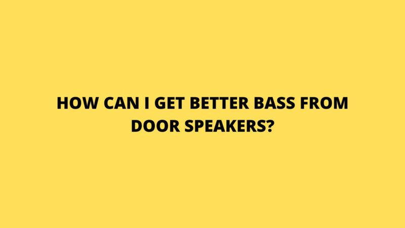 How can I get better bass from door speakers?
