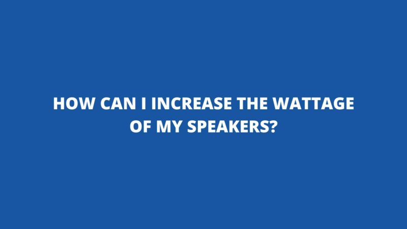 How can I increase the wattage of my speakers?
