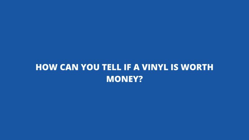 How can you tell if a vinyl is worth money?
