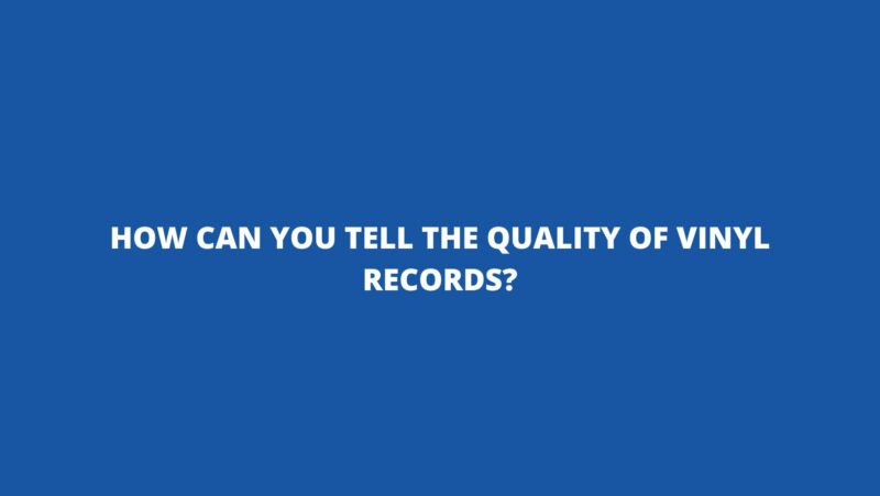How can you tell the quality of vinyl records?