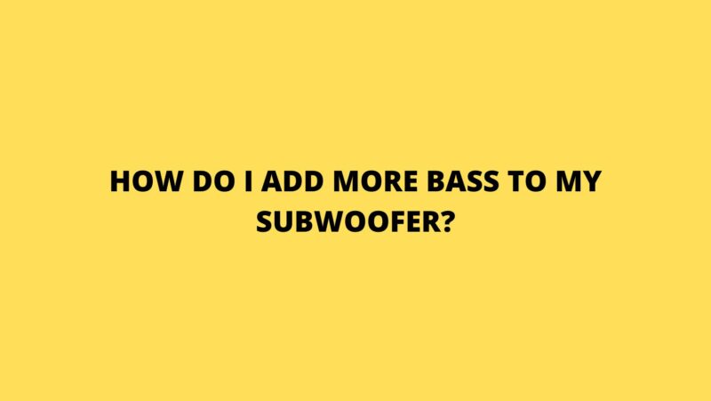 How do I add more bass to my subwoofer?