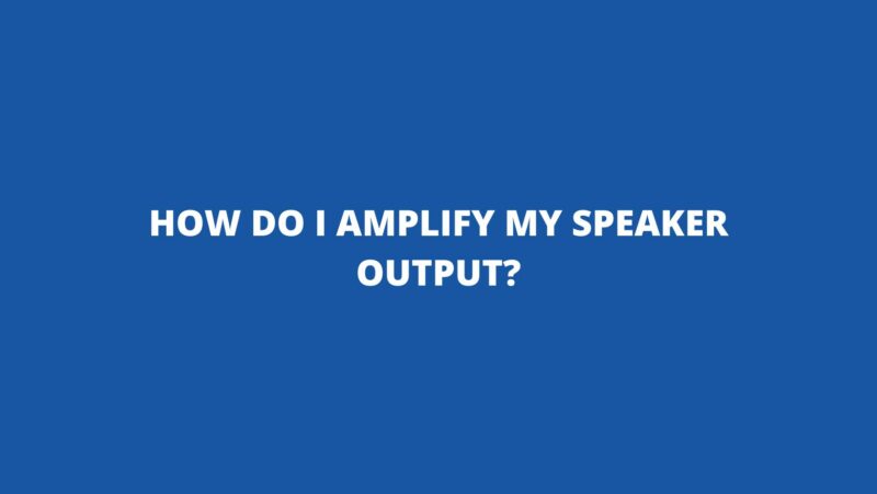 How do I amplify my speaker output?