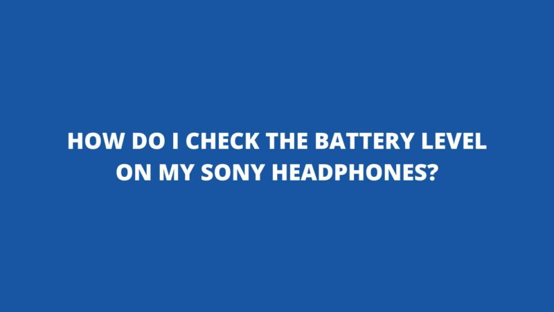 How do I check the battery level on my Sony headphones?
