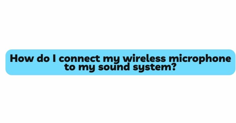 How do I connect my wireless microphone to my sound system?