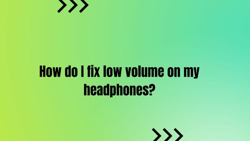 How do I fix low volume on my headphones?