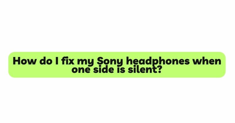 How do I fix my Sony headphones when one side is silent?