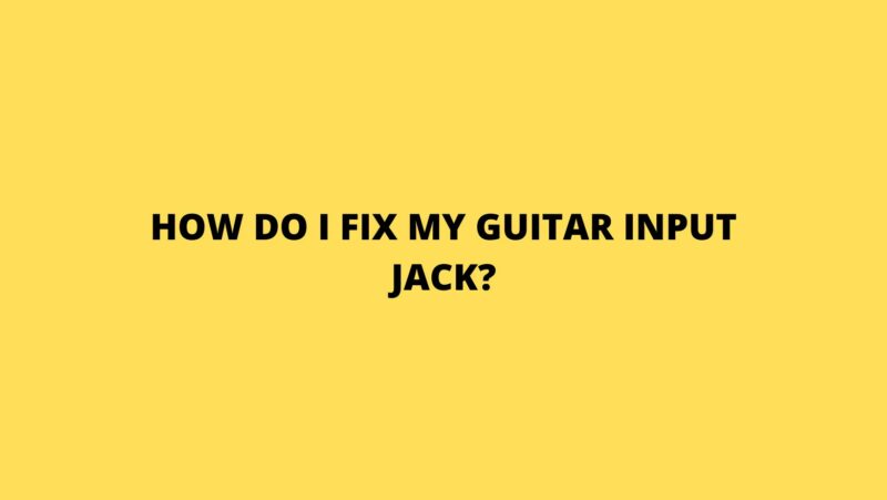 How do I fix my guitar input jack?