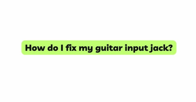 How do I fix my guitar input jack?