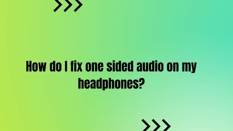 How do I fix one sided audio on my headphones?