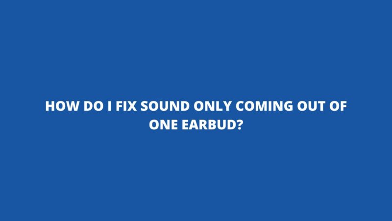How do I fix sound only coming out of one earbud?