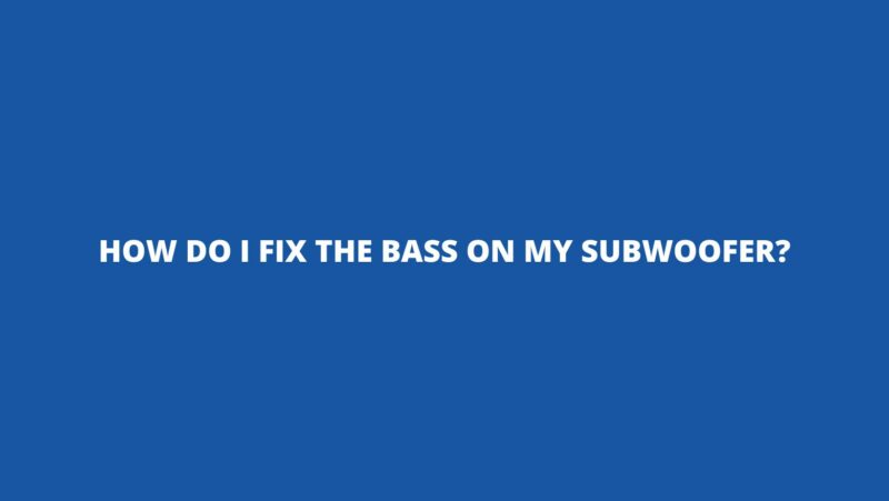 How do I fix the bass on my subwoofer?