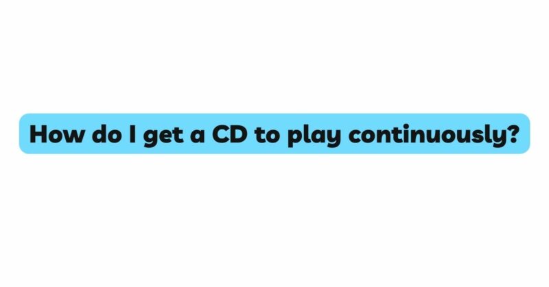 How do I get a CD to play continuously?