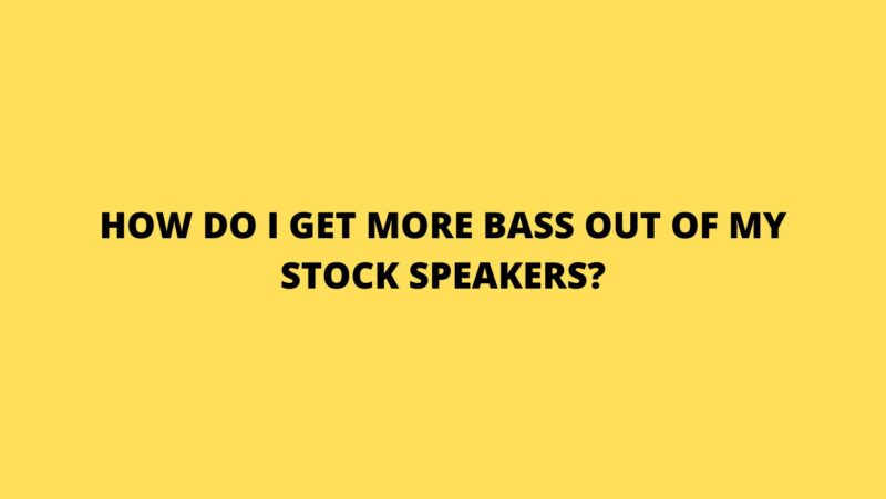 How do I get more bass out of my stock speakers?