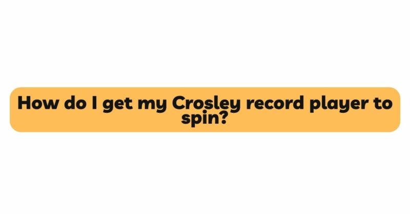 How do I get my Crosley record player to spin?