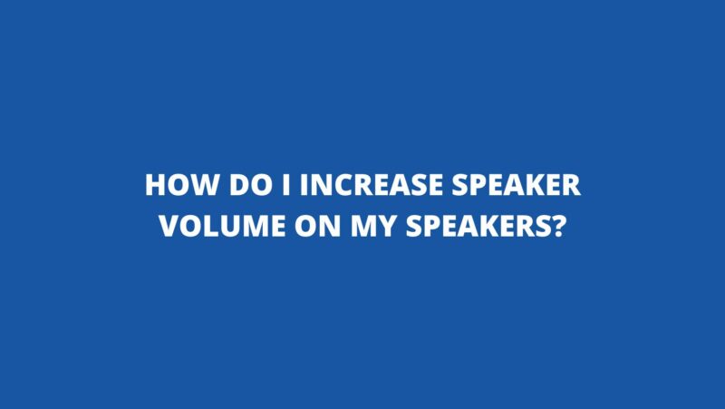 How do I increase speaker volume on my speakers?