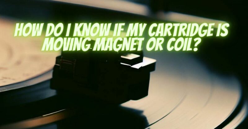 How do I know if my cartridge is moving magnet or coil?