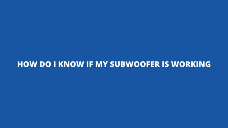 How do I know if my subwoofer is working
