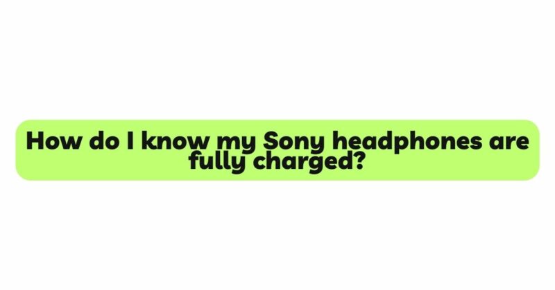 How do I know my Sony headphones are fully charged?