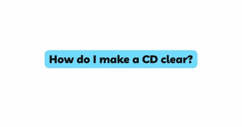 How do I make a CD clear?
