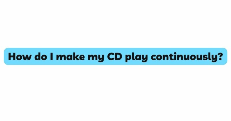 How do I make my CD play continuously?